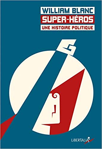 Super-Héros : Une histoire politique de William Blanc.