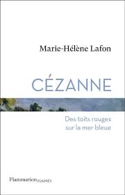 Cézanne Des toits rouges sur la mère bleue – Marie-Hélène Lafon – Flammarion